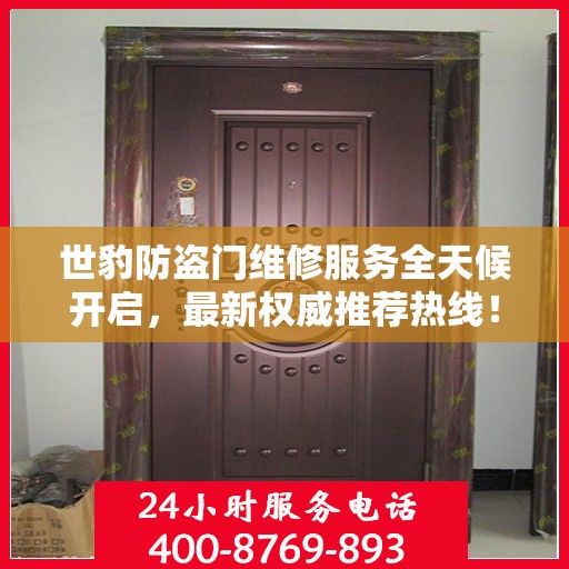 世豹防盗门维修服务全天候开启，最新权威推荐热线！