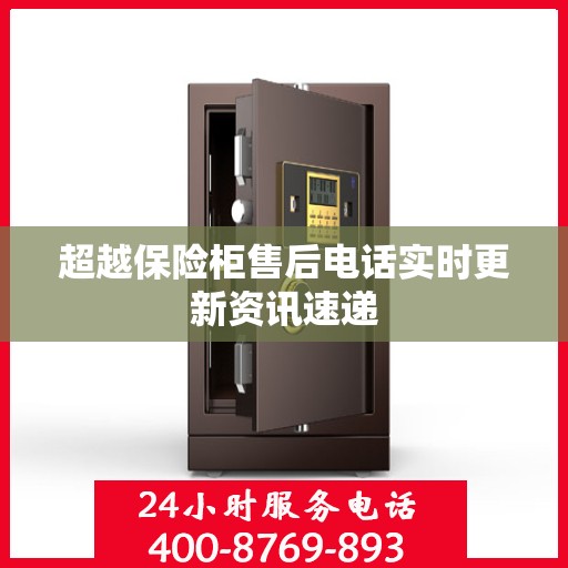 超越保险柜售后电话实时更新资讯速递