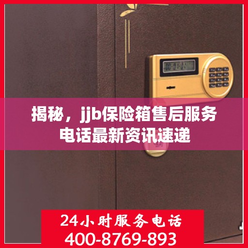 揭秘，jjb保险箱售后服务电话最新资讯速递
