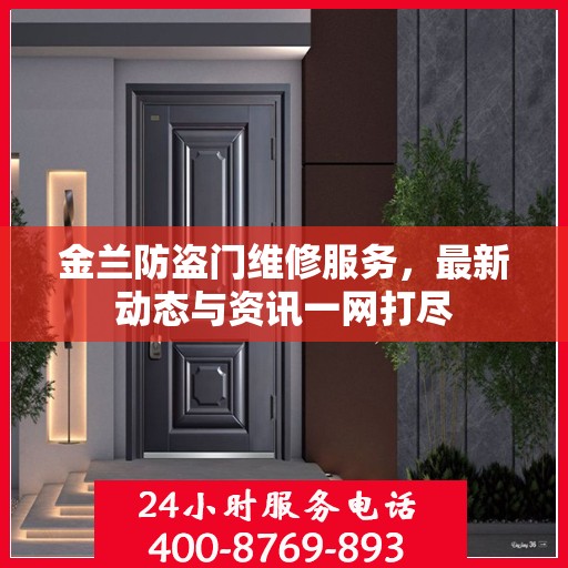 金兰防盗门维修服务，最新动态与资讯一网打尽