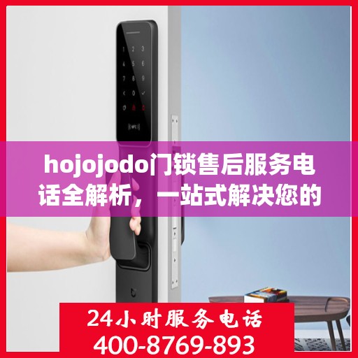 hojojodo门锁售后服务电话全解析，一站式解决您的疑问和需求