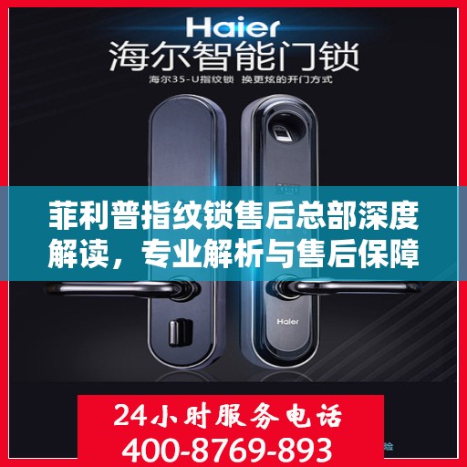 菲利普指纹锁售后总部深度解读，专业解析与售后保障