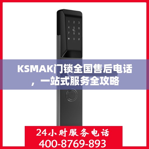 KSMAK门锁全国售后电话，一站式服务全攻略