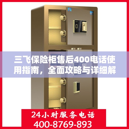 三飞保险柜售后400电话使用指南，全面攻略与详细解析