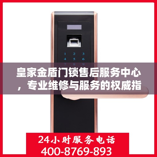 皇家金盾门锁售后服务中心，专业维修与服务的权威指南