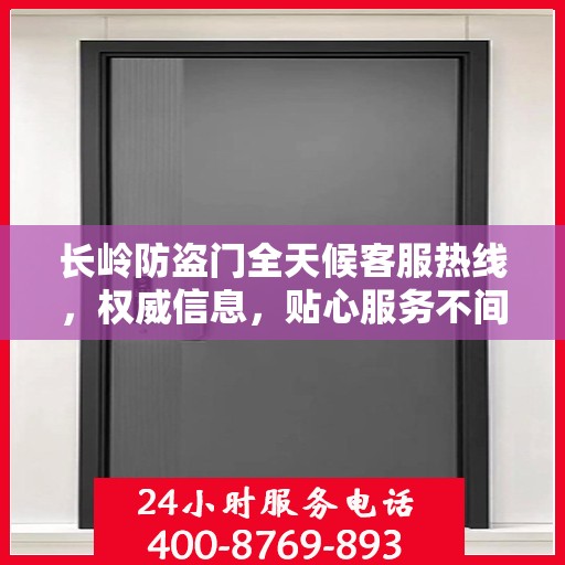 长岭防盗门全天候客服热线，权威信息，贴心服务不间断