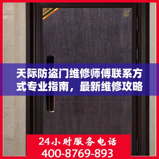 天际防盗门维修师傅联系方式专业指南，最新维修攻略与电话指南