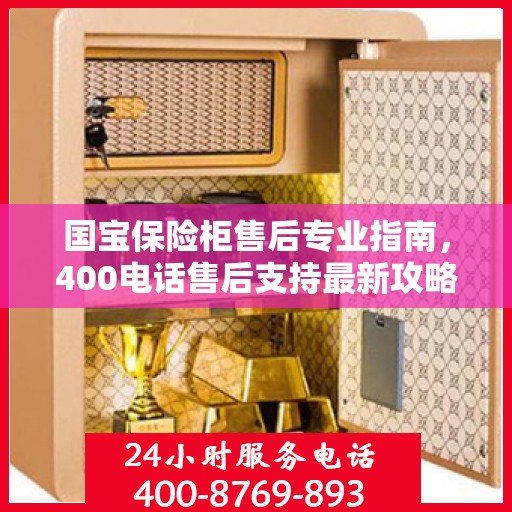 国宝保险柜售后专业指南，400电话售后支持最新攻略