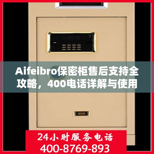 Aifeibro保密柜售后支持全攻略，400电话详解与使用指南