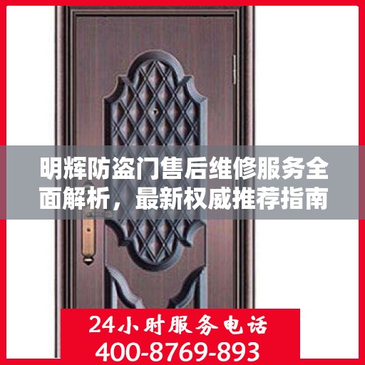 明辉防盗门售后维修服务全面解析，最新权威推荐指南