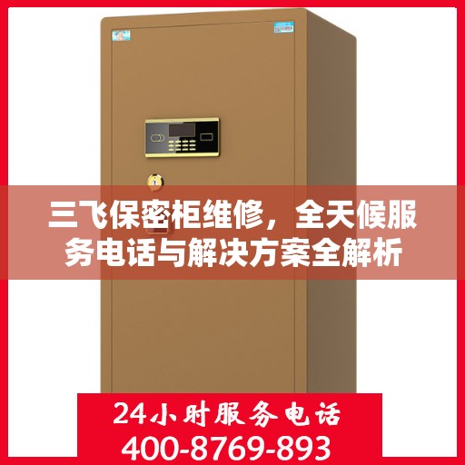 三飞保密柜维修，全天候服务电话与解决方案全解析