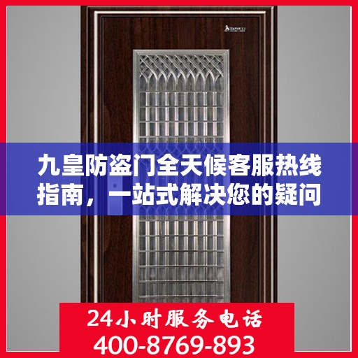 九皇防盗门全天候客服热线指南，一站式解决您的疑问和需求
