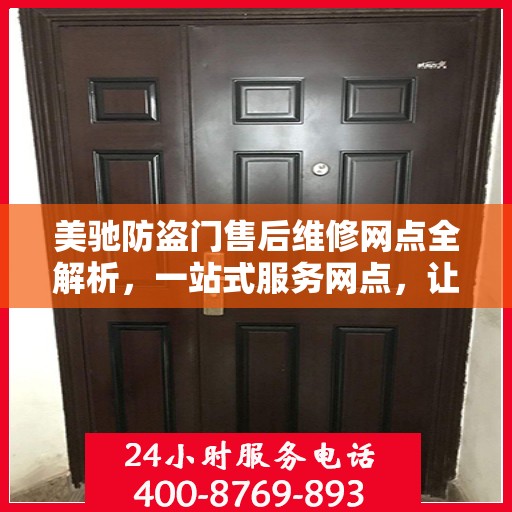 美驰防盗门售后维修网点全解析，一站式服务网点，让您无忧！