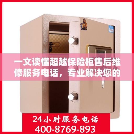 一文读懂超越保险柜售后维修服务电话，专业解决您的难题！
