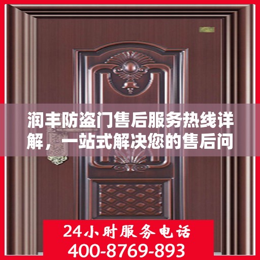 润丰防盗门售后服务热线详解，一站式解决您的售后问题