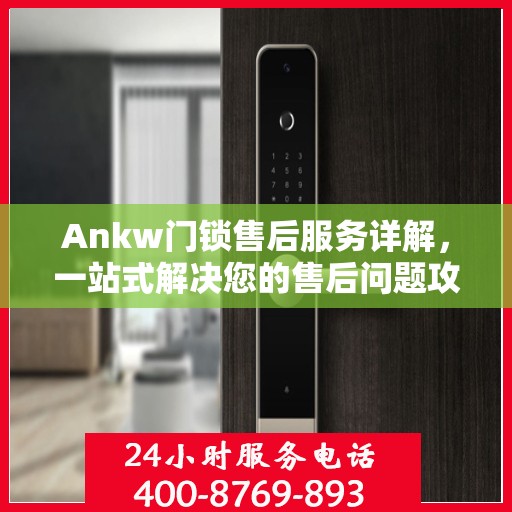 Ankw门锁售后服务详解，一站式解决您的售后问题攻略