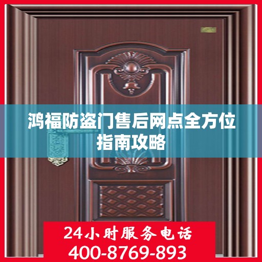 鸿福防盗门售后网点全方位指南攻略