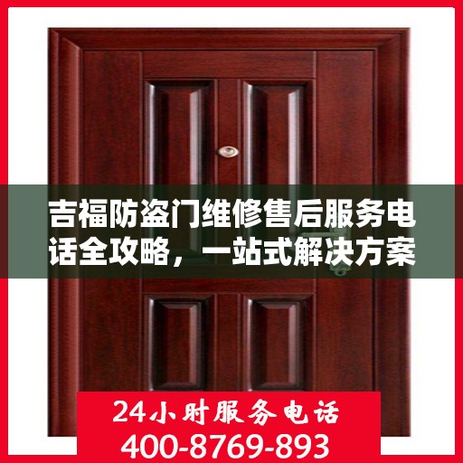 吉福防盗门维修售后服务电话全攻略，一站式解决方案与详细指南