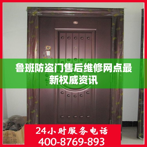 鲁班防盗门售后维修网点最新权威资讯