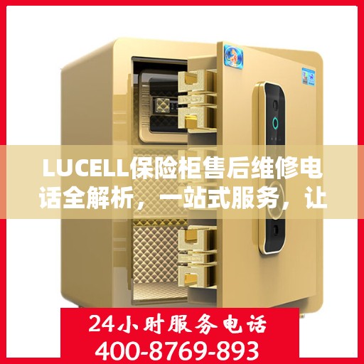 LUCELL保险柜售后维修电话全解析，一站式服务，让您无忧！