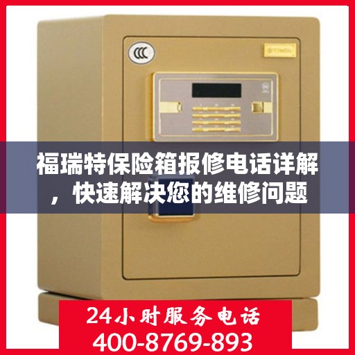 福瑞特保险箱报修电话详解，快速解决您的维修问题