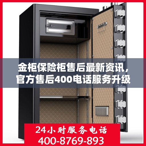 金柜保险柜售后最新资讯，官方售后400电话服务升级通知