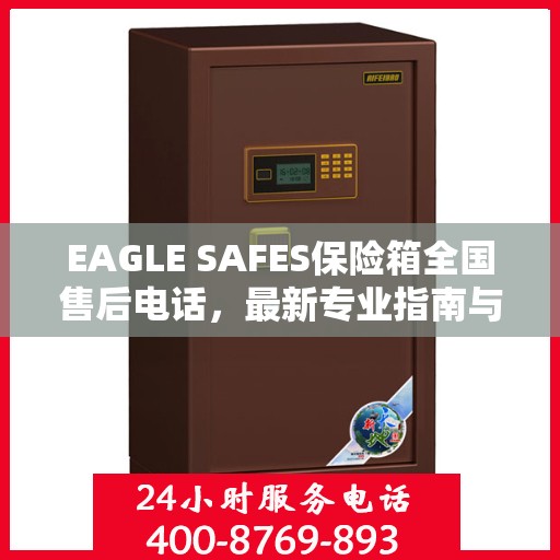 EAGLE SAFES保险箱全国售后电话，最新专业指南与售后攻略