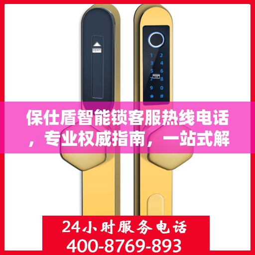 保仕盾智能锁客服热线电话，专业权威指南，一站式解决您的疑问和需求。