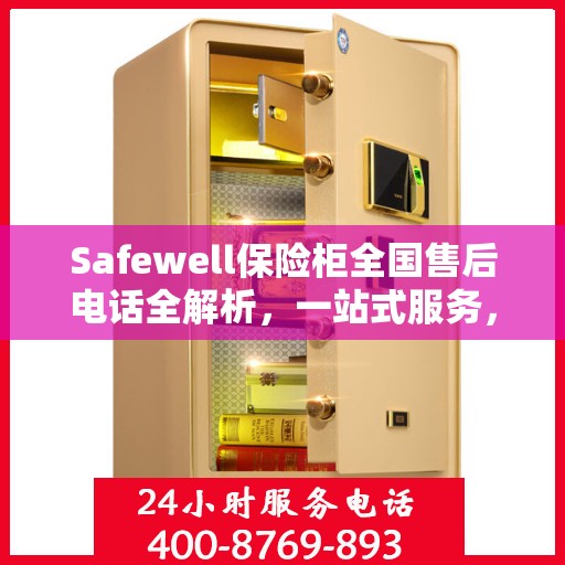 Safewell保险柜全国售后电话全解析，一站式服务，让您无忧购锁