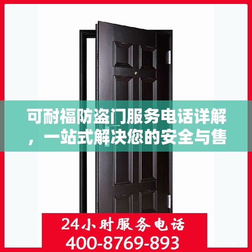 可耐福防盗门服务电话详解，一站式解决您的安全与售后问题