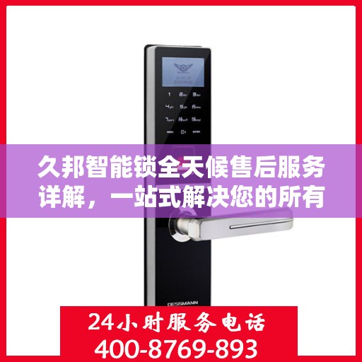 久邦智能锁全天候售后服务详解，一站式解决您的所有问题