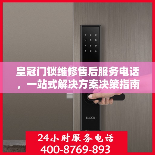皇冠门锁维修售后服务电话，一站式解决方案决策指南