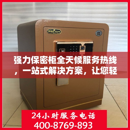 强力保密柜全天候服务热线，一站式解决方案，让您轻松读懂服务秘籍