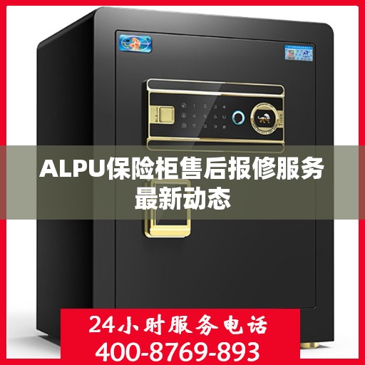 ALPU保险柜售后报修服务最新动态