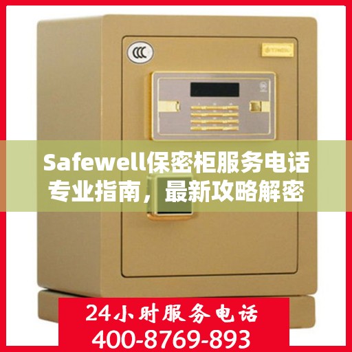 Safewell保密柜服务电话专业指南，最新攻略解密