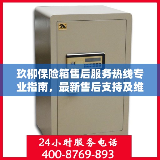 玖柳保险箱售后服务热线专业指南，最新售后支持及维修攻略