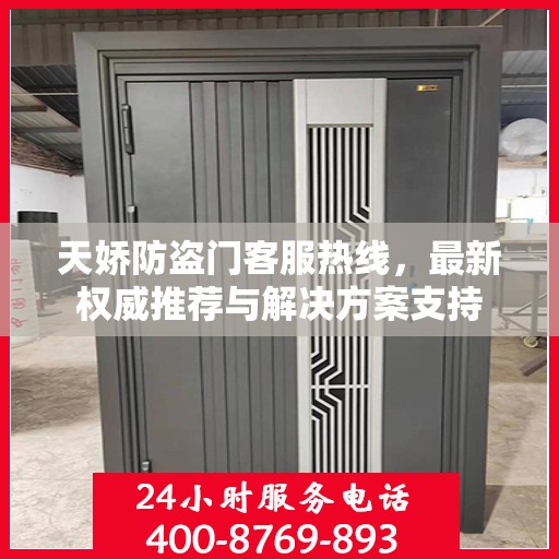 天娇防盗门客服热线，最新权威推荐与解决方案支持