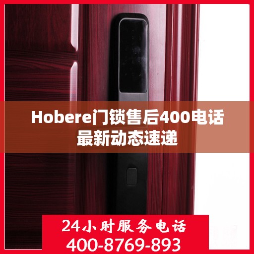 Hobere门锁售后400电话最新动态速递
