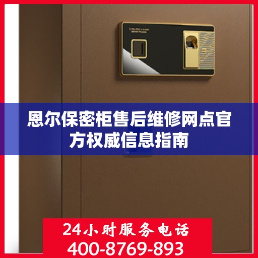 恩尔保密柜售后维修网点官方权威信息指南
