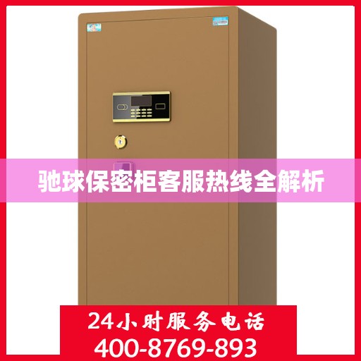 驰球保密柜客服热线全解析