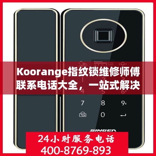 Koorange指纹锁维修师傅联系电话大全，一站式解决您的维修难题