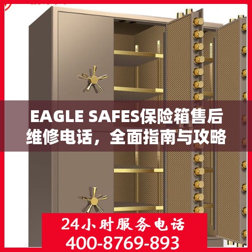 EAGLE SAFES保险箱售后维修电话，全面指南与攻略