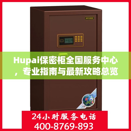 Hupai保密柜全国服务中心，专业指南与最新攻略总览