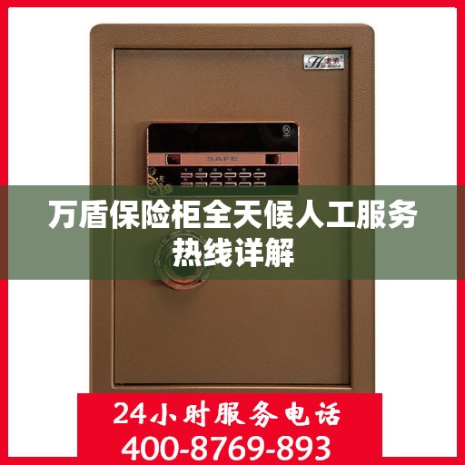 万盾保险柜全天候人工服务热线详解