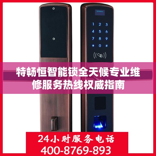 特畅恒智能锁全天候专业维修服务热线权威指南