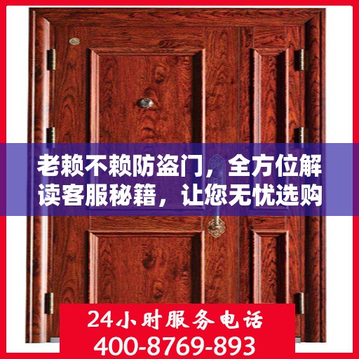 老赖不赖防盗门，全方位解读客服秘籍，让您无忧选购防盗门！