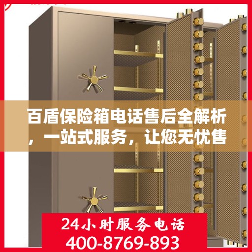 百盾保险箱电话售后全解析，一站式服务，让您无忧售后！
