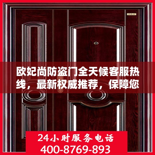 欧妃尚防盗门全天候客服热线，最新权威推荐，保障您的安全需求