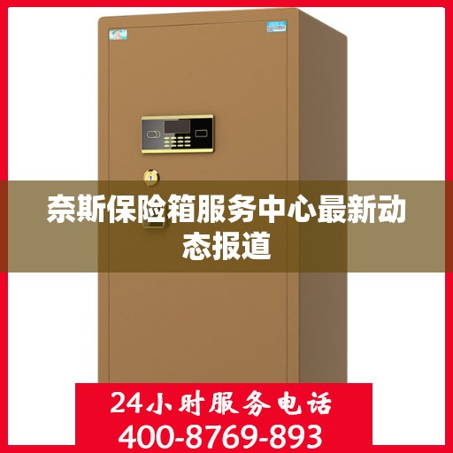 奈斯保险箱服务中心最新动态报道