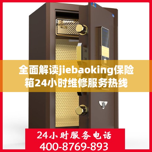 全面解读jiebaoking保险箱24小时维修服务热线